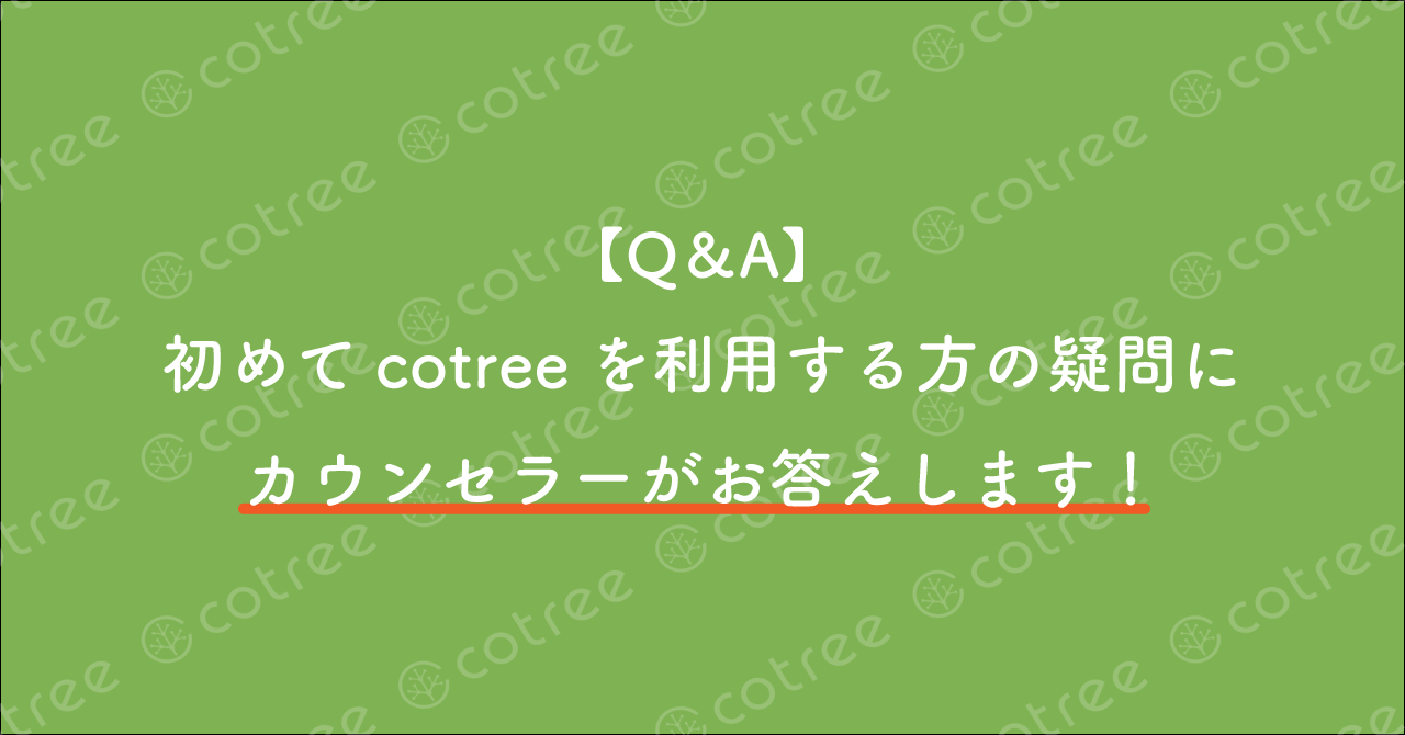 【Q＆A】初めてcotreeのオンラインカウンセリングを使う方の疑問にカウンセラーがお答えします！【cotreeお悩み相談】